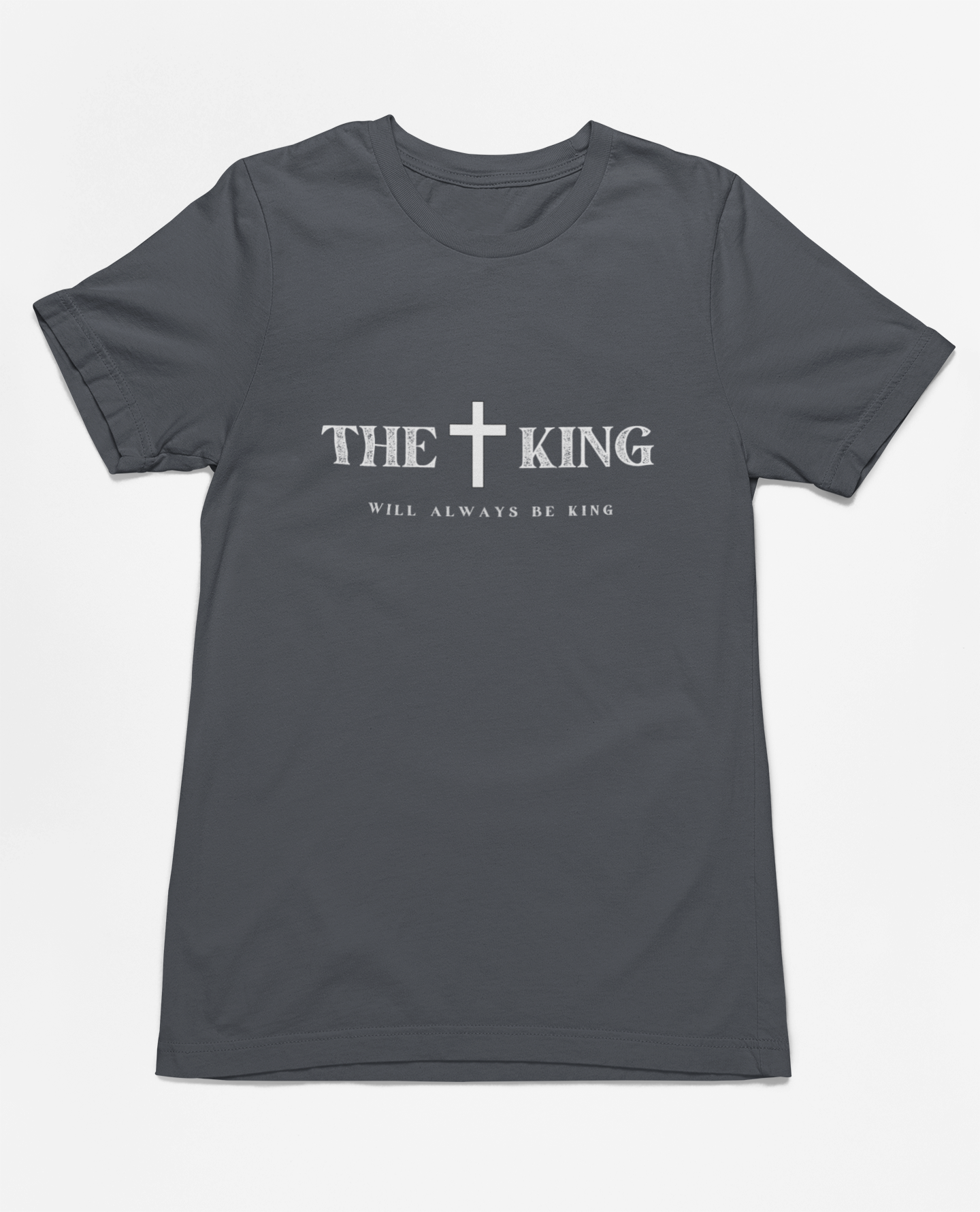 "The King Will Always Be King" Christian Inspirational T-Shirt, unisex religious apparel, premium quality cotton shirt, faith statement clothing, Christian gift idea.
