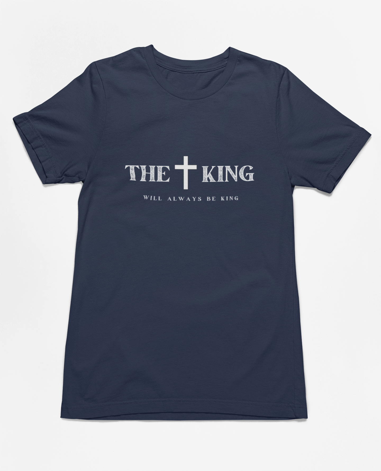 "The King Will Always Be King" Christian Inspirational T-Shirt, unisex religious apparel, premium quality cotton shirt, faith statement clothing, Christian gift idea.