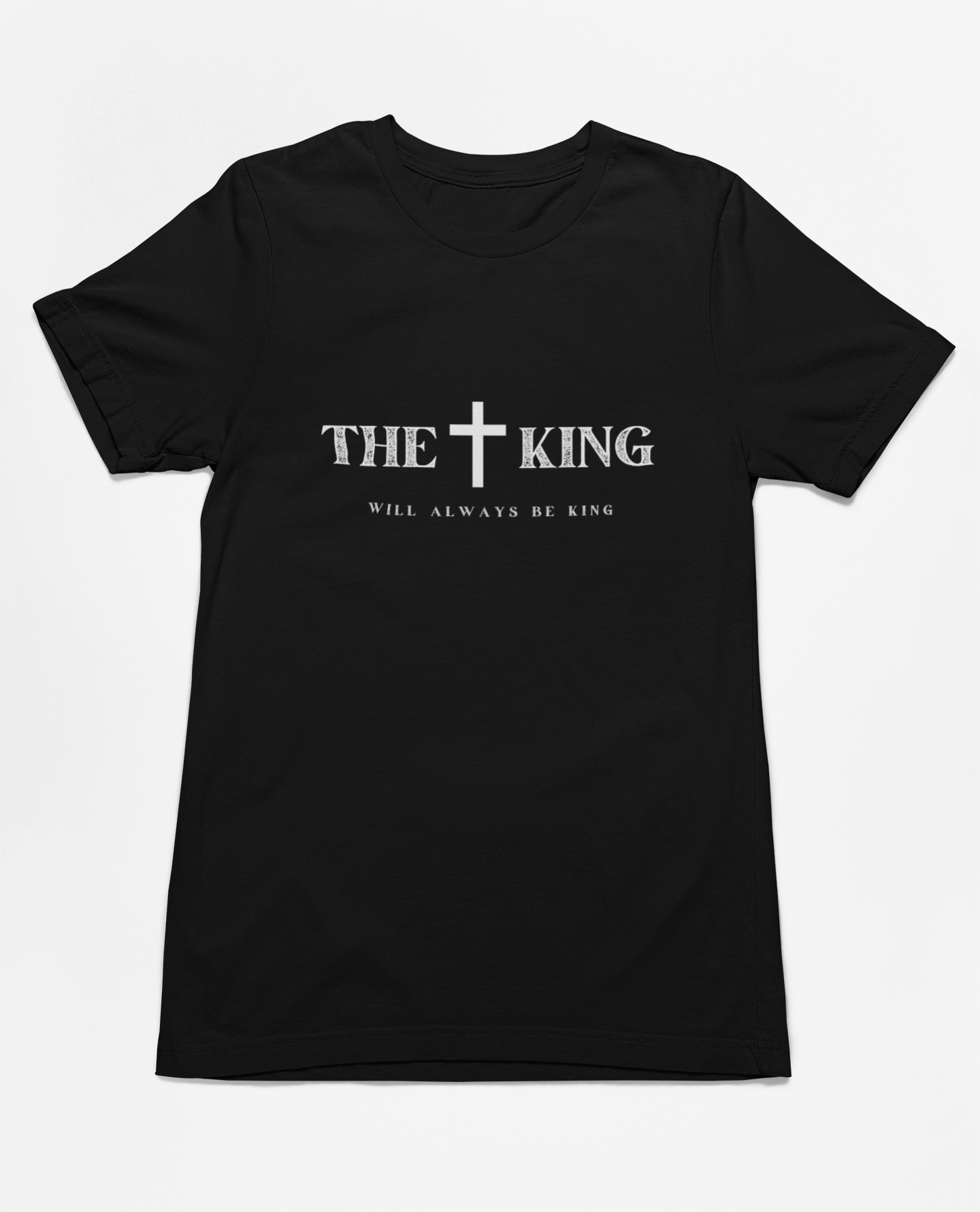 "The King Will Always Be King" Christian Inspirational T-Shirt, unisex religious apparel, premium quality cotton shirt, faith statement clothing, Christian gift idea.